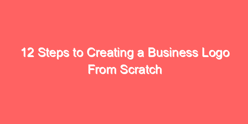 12 Steps to Creating a Business Logo From Scratch