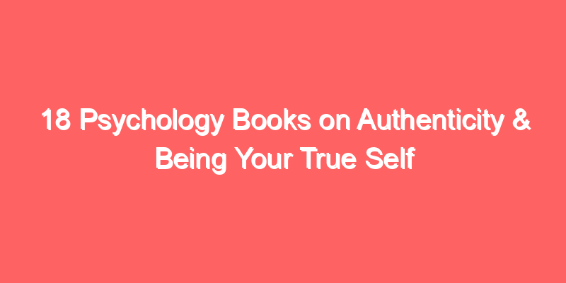 18 Psychology Books on Authenticity & Being Your True Self