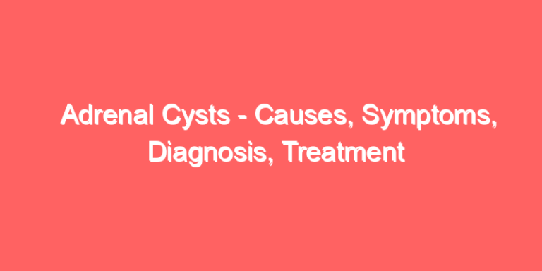 Adrenal Cysts - Causes, Symptoms, Diagnosis, Treatment
