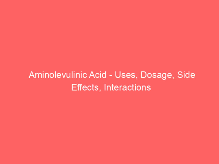 Aminolevulinic Acid - Uses, Dosage, Side Effects, Interactions