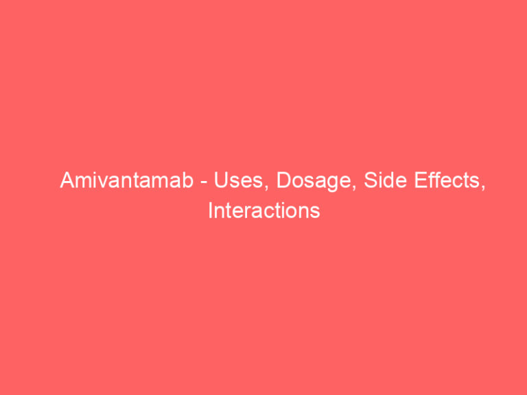 Amivantamab - Uses, Dosage, Side Effects, Interactions