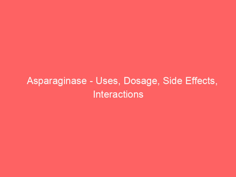 Asparaginase - Uses, Dosage, Side Effects, Interactions