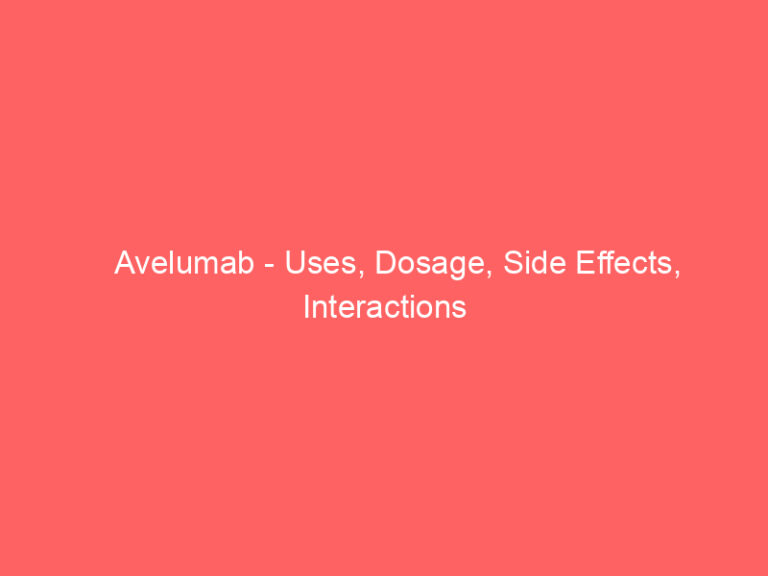 Avelumab - Uses, Dosage, Side Effects, Interactions