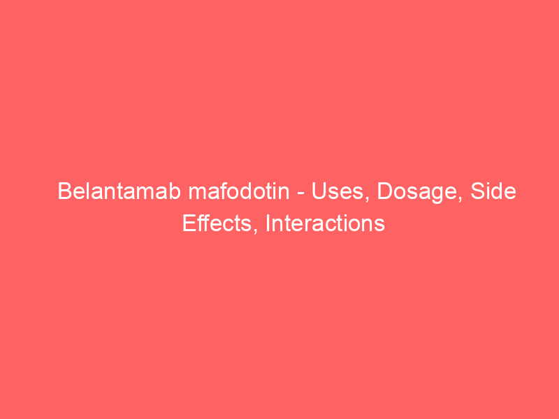 Belantamab mafodotin - Uses, Dosage, Side Effects, Interactions