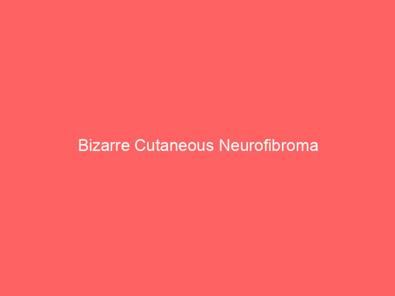 Bizarre Cutaneous Neurofibroma
