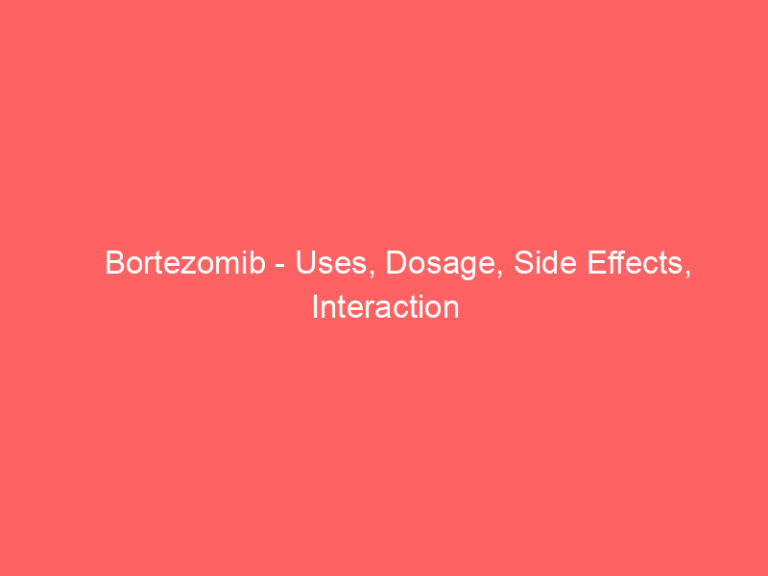 Bortezomib - Uses, Dosage, Side Effects, Interaction