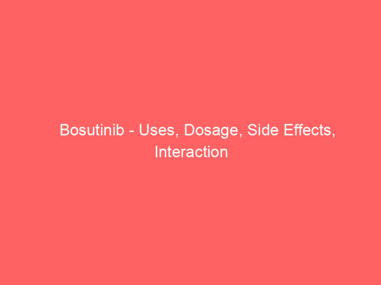 Bosutinib - Uses, Dosage, Side Effects, Interaction