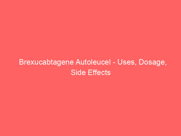 Brexucabtagene Autoleucel - Uses, Dosage, Side Effects
