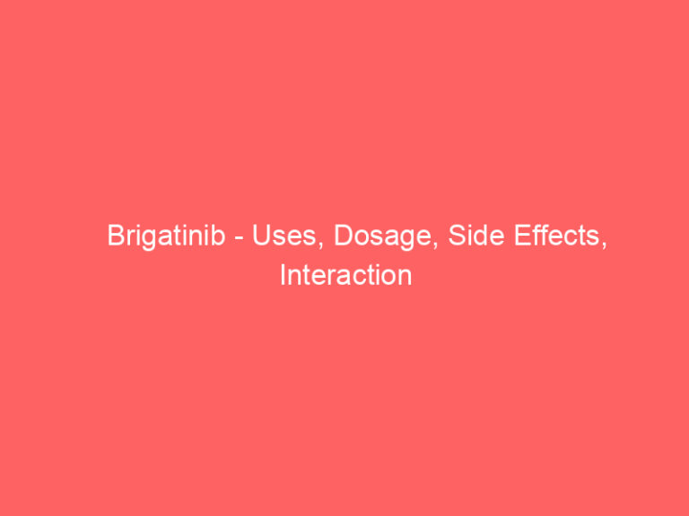 Brigatinib - Uses, Dosage, Side Effects, Interaction