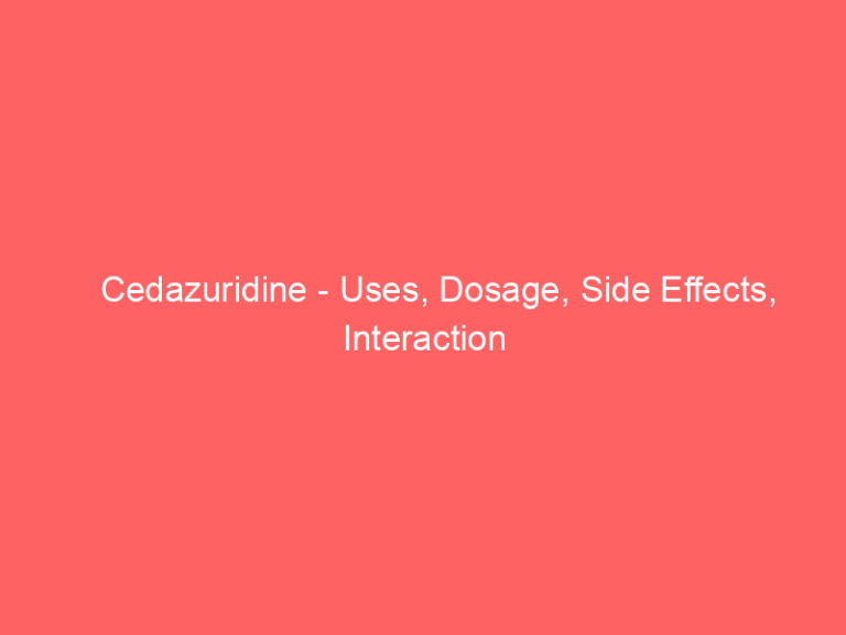 Cedazuridine - Uses, Dosage, Side Effects, Interaction