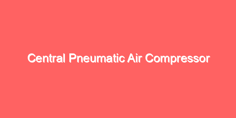 Central Pneumatic Air Compressor