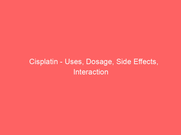 Cisplatin - Uses, Dosage, Side Effects, Interaction