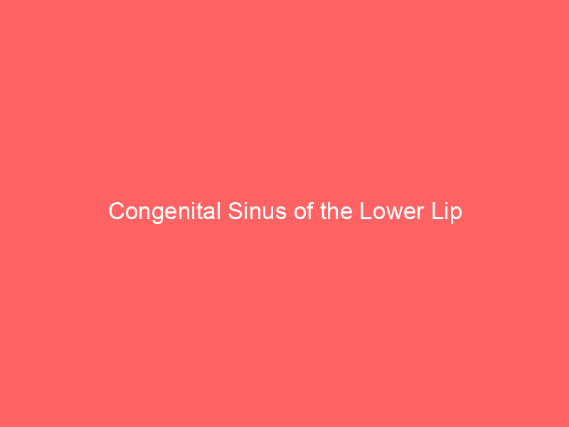Congenital Sinus of the Lower Lip