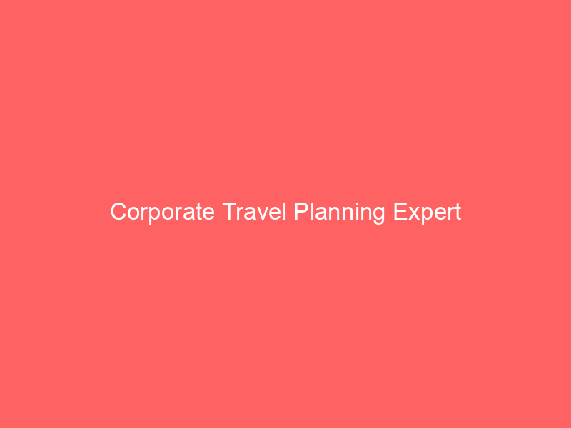 Corporate Travel Planning Expert
