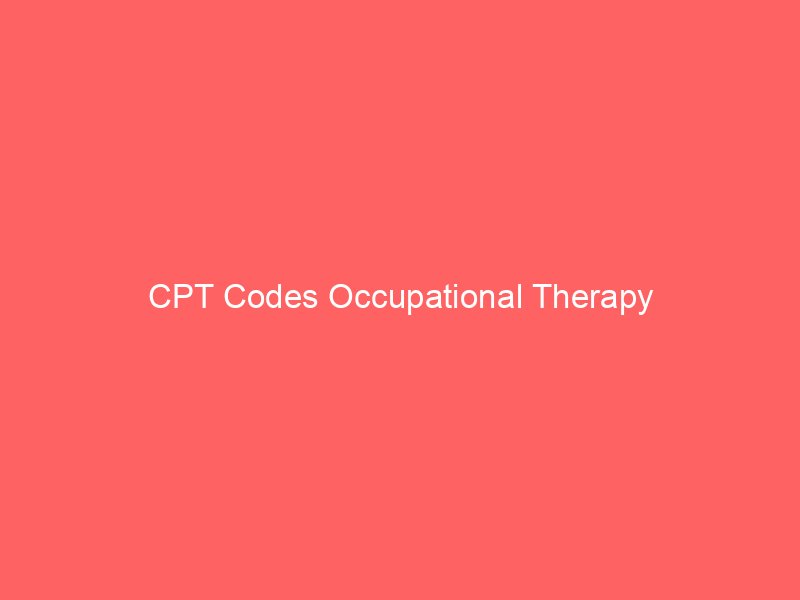 CPT codes occupational therapy, including the 8minute rule; 20 common