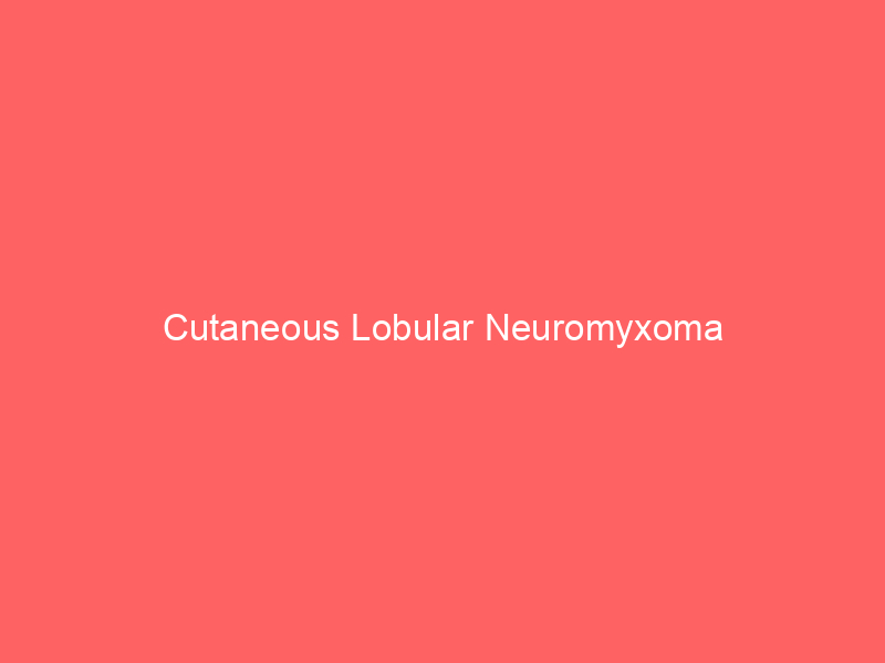 Cutaneous Lobular Neuromyxoma