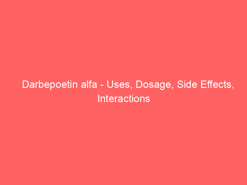 Darbepoetin alfa - Uses, Dosage, Side Effects, Interactions