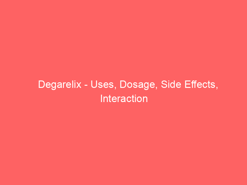 Degarelix – Uses, Dosage, Side Effects, Interaction