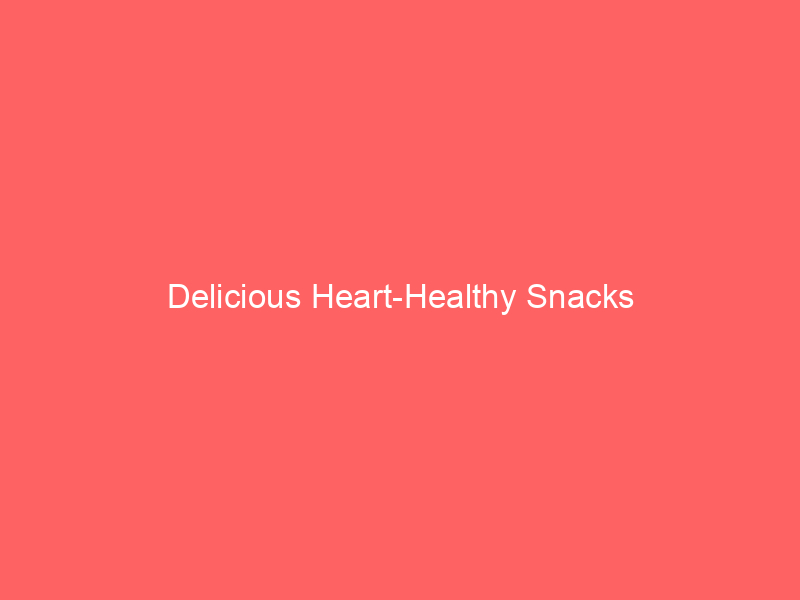 Delicious Heart-Healthy Snacks