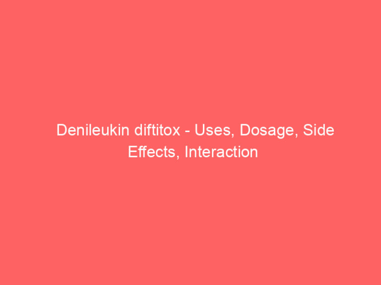 Denileukin diftitox - Uses, Dosage, Side Effects, Interaction