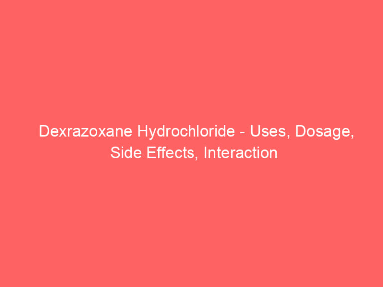 Dexrazoxane Hydrochloride - Uses, Dosage, Side Effects, Interaction