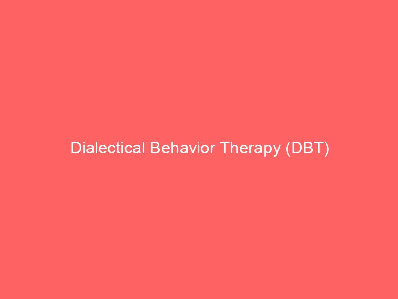 Dialectical Behavior Therapy (DBT)