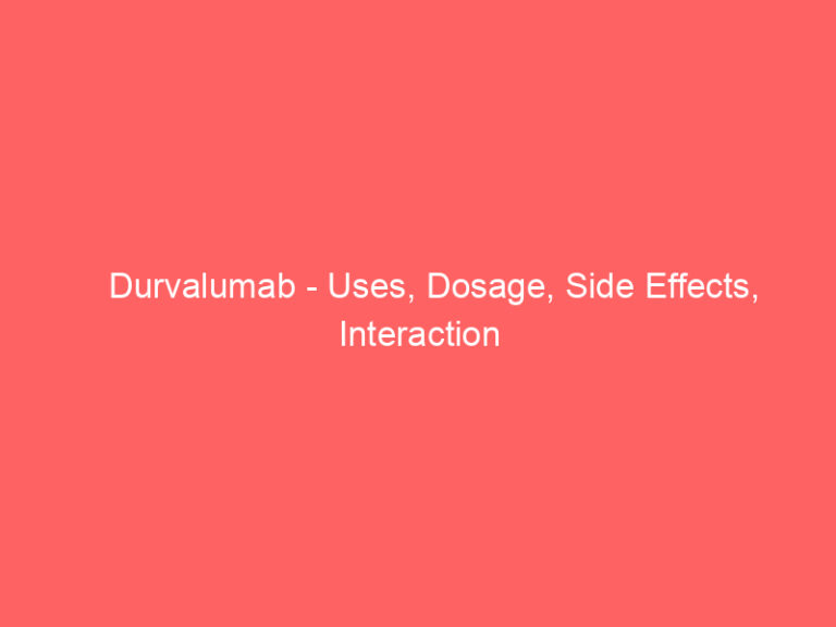 Durvalumab - Uses, Dosage, Side Effects, Interaction
