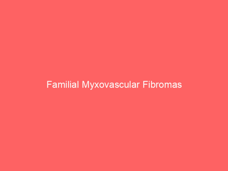 Familial Myxovascular Fibromas
