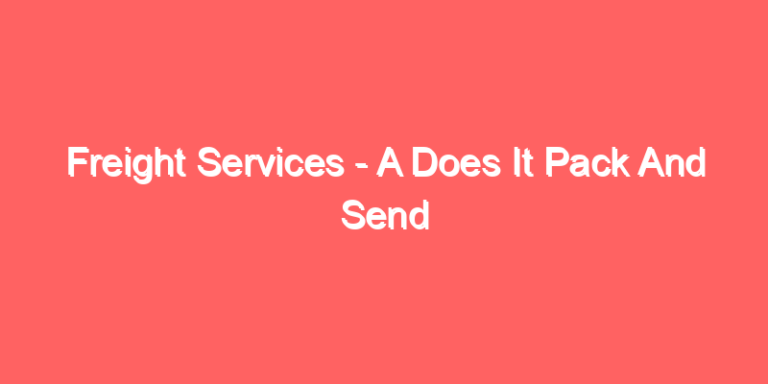 Freight Services - A Does It Pack And Send