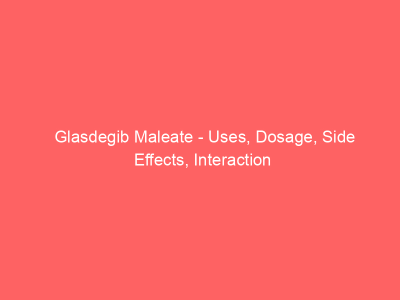 Glasdegib Maleate - Uses, Dosage, Side Effects, Interaction