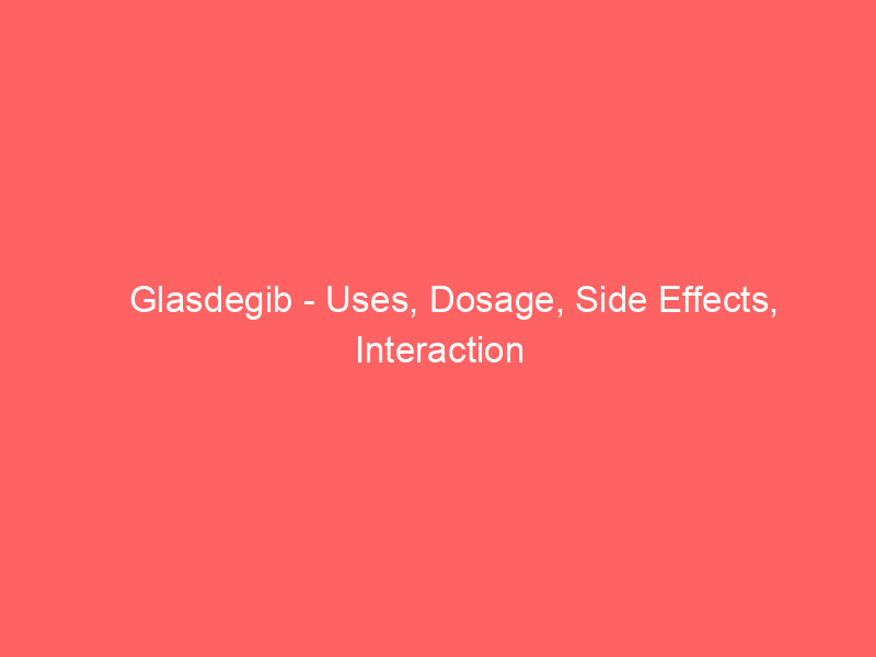 Glasdegib – Uses, Dosage, Side Effects, Interaction
