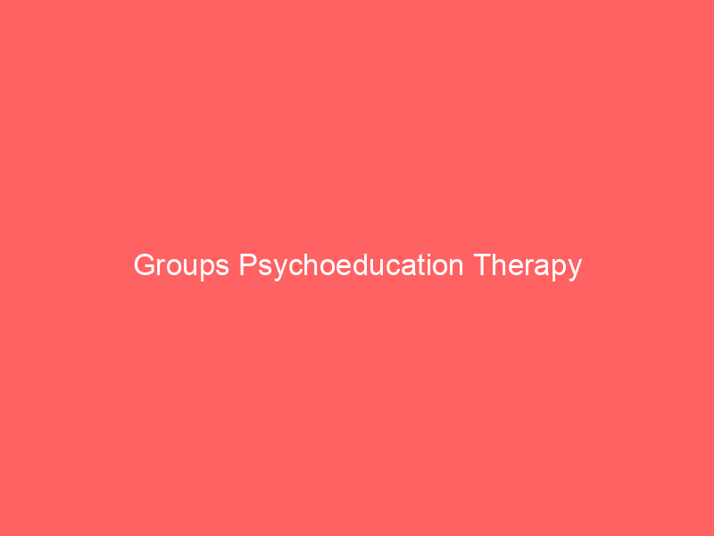 Groups Psychoeducation Therapy