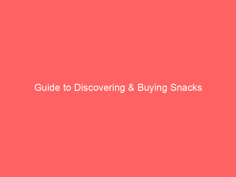 Guide to Discovering & Buying Snacks