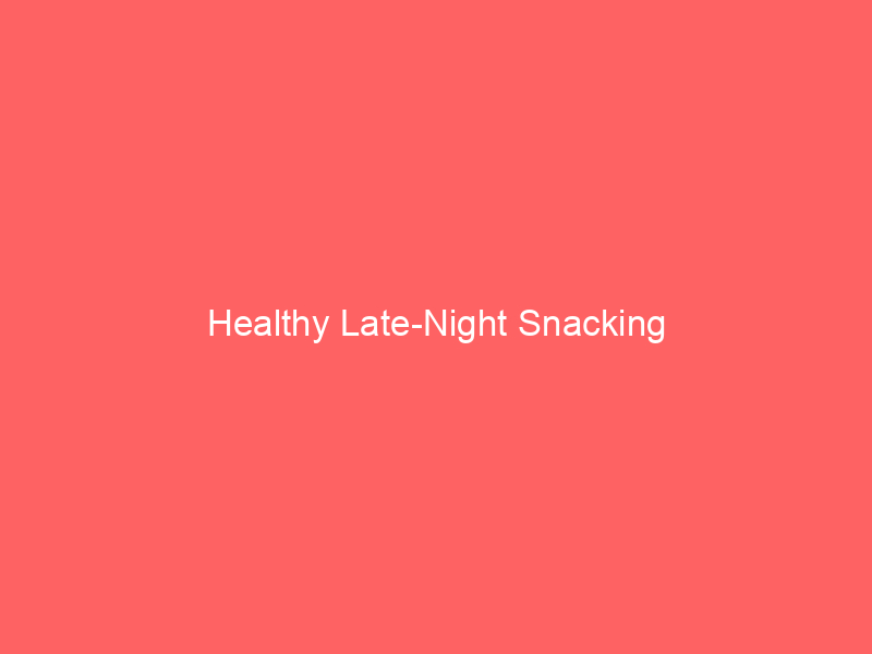 Healthy Late-Night Snacking