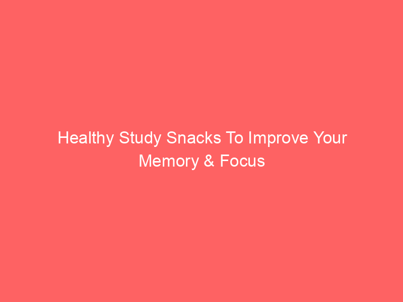 Healthy Study Snacks To Improve Your Memory & Focus