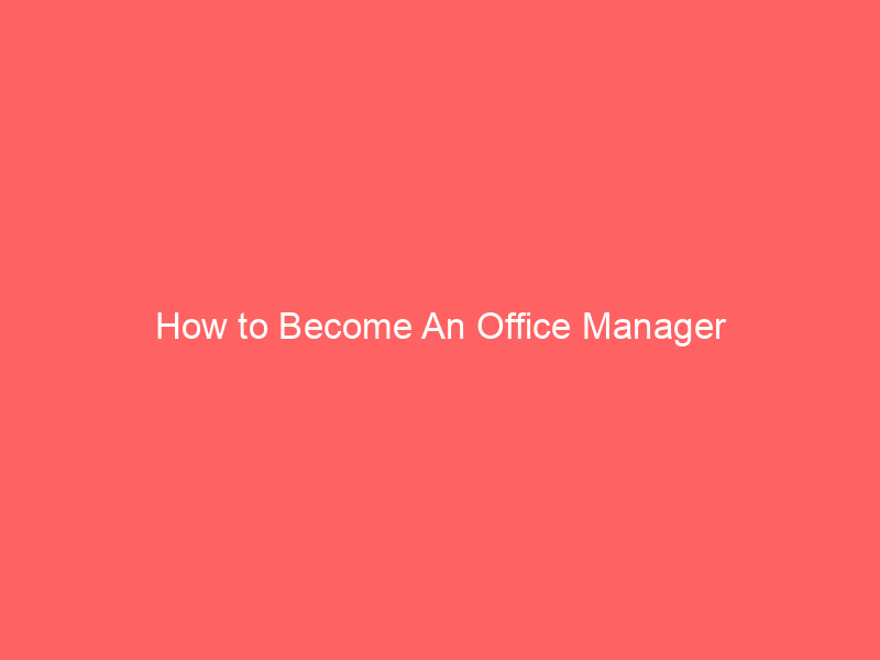 How to Become An Office Manager