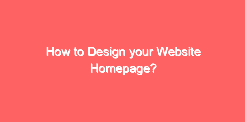 How to Design your Website Homepage?