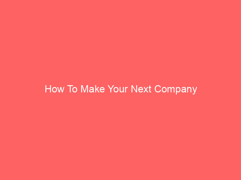 How To Make Your Next Company