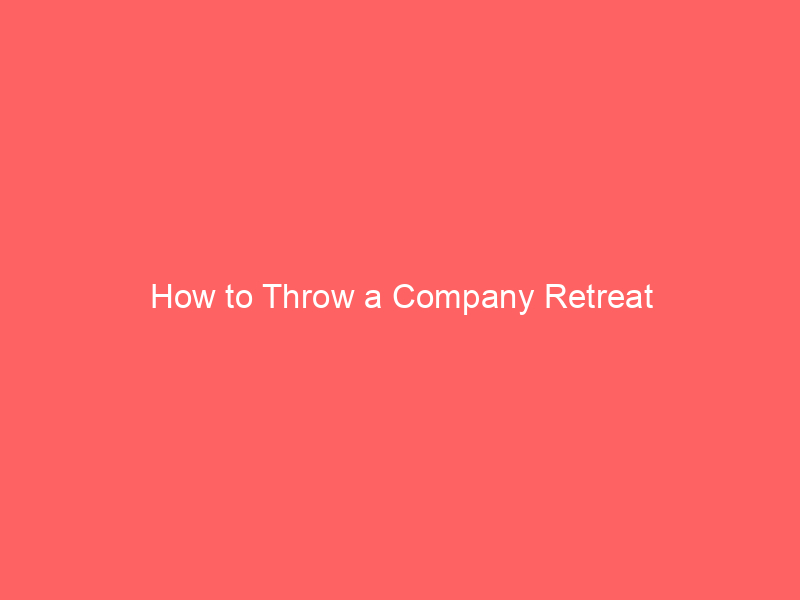 How to Throw a Company Retreat
