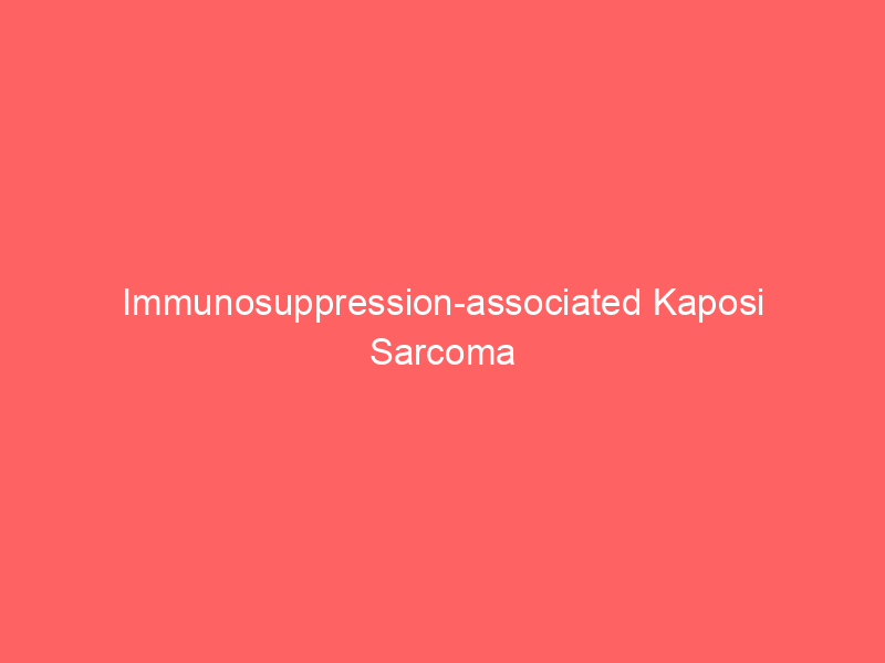 Immunosuppression-associated Kaposi Sarcoma