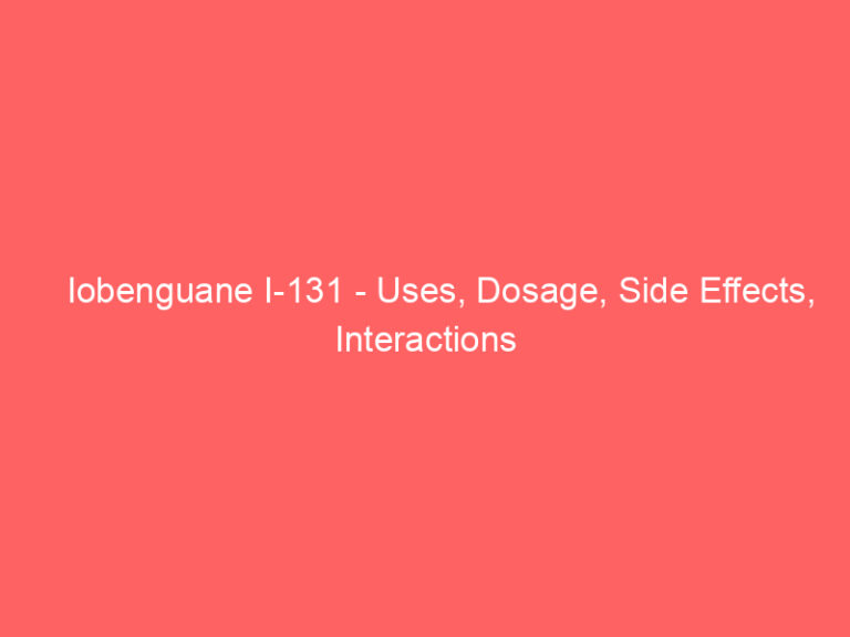 Iobenguane I-131 - Uses, Dosage, Side Effects, Interactions