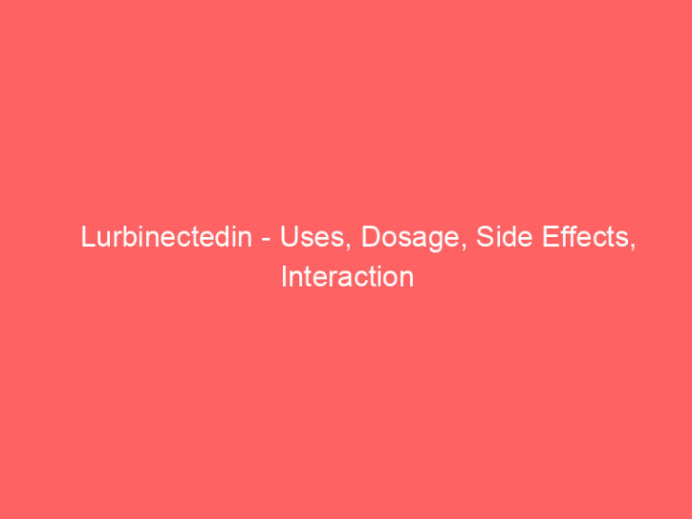 Lurbinectedin - Uses, Dosage, Side Effects, Interaction