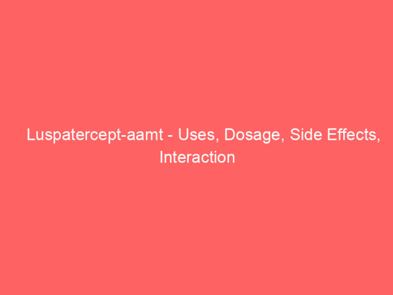 Luspatercept-aamt - Uses, Dosage, Side Effects, Interaction