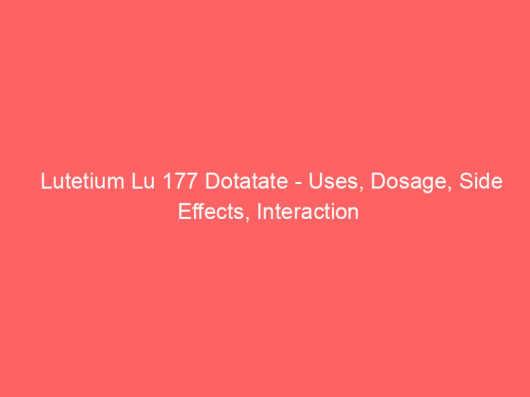 Lutetium Lu 177 Dotatate - Uses, Dosage, Side Effects, Interaction
