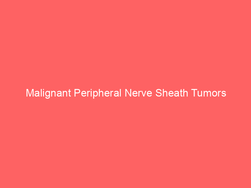 Malignant Peripheral Nerve Sheath Tumors