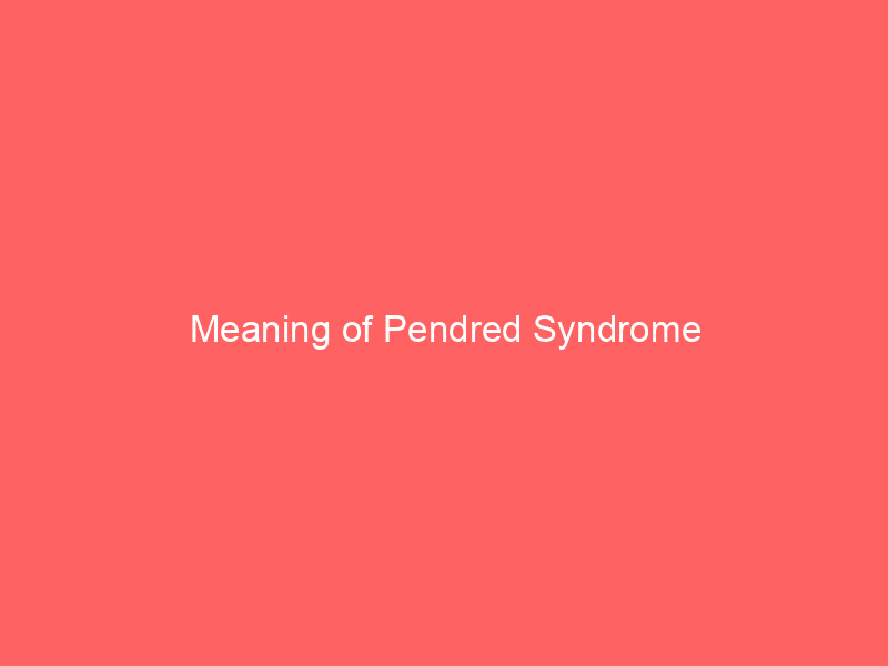 Meaning of Pendred Syndrome