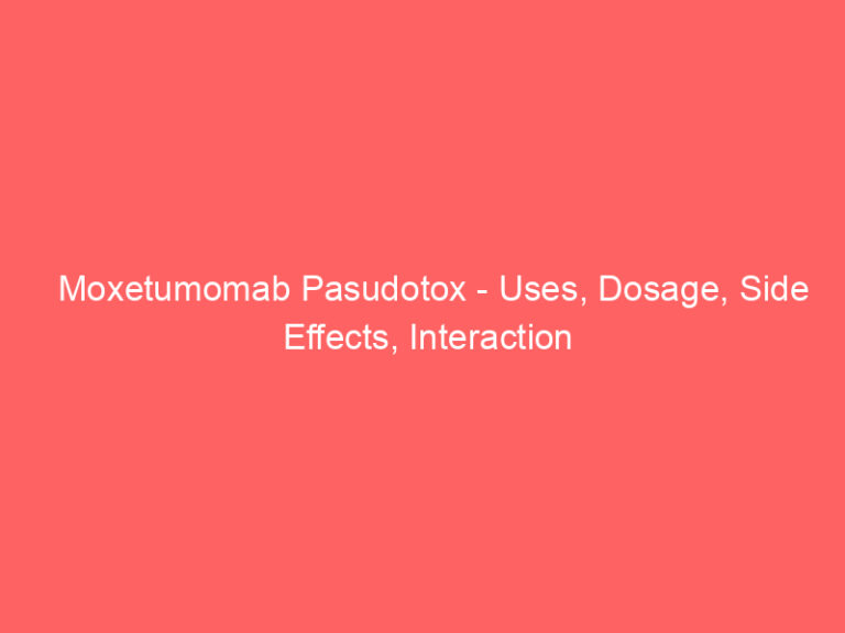 Moxetumomab Pasudotox - Uses, Dosage, Side Effects, Interaction
