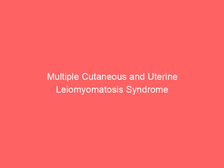 Multiple Cutaneous and Uterine Leiomyomatosis Syndrome