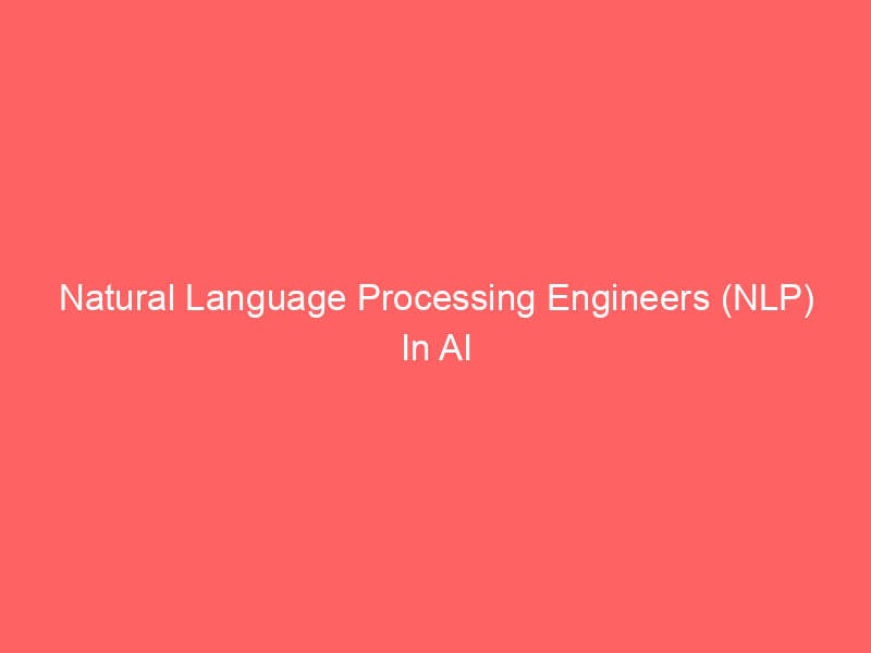 Natural Language Processing Engineers (NLP) In AI