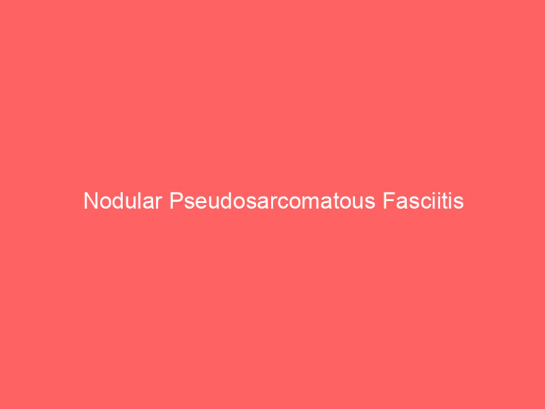 Nodular Pseudosarcomatous Fasciitis